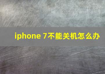 iphone 7不能关机怎么办